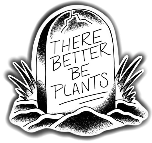 There Better Be Plants Sticker